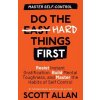 Do the Hard Things First: Resist Instant Gratification, Build Mental Toughness, and Master the Habits of Self Control (Allan Scott)