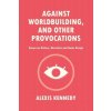 Against Worldbuilding, and Other Provocations