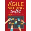The Agile Meeting Toolkit: 100+ simple ways for Scrum Masters to energise Agile meetings and engage Agile teams (Castell Ethann G.)