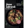 Jíme zdravě do 30 minut - Přes 80 skvělých receptů na hlavní jídla, polévky, dezerty, které zvládnete uvařit do 30 minut včetně přípravy - Kolektív