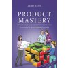 Product Mastery (Jeff Sutherland,Roman Pichler,Geoff Watts)(Brožovaná)