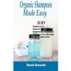 Organic Shampoos Made Easy: 50 DIY Sulfate-Free Natural Homemade Shampoos And Hair Care Recipes For Beautiful Hair