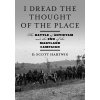 I Dread the Thought of the Place: The Battle of Antietam and the End of the Maryland Campaign (Hartwig D. Scott)