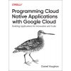 Cloud Native Development with Google Cloud: Building Applications at Speed and Scale (Vaughan Daniel)