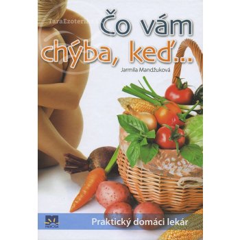 Čo vám chýba, keď ... Praktický domáci lekár - Jarmila Mandžuková