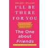 I'll Be There for You: The One about Friends - Kelsey Miller