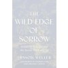 The Wild Edge of Sorrow (WELLER FRANCIS)(Pevná)