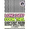 Long Day? Cook This.: Easy East Asian Recipes with a Twist - Justin Tsang