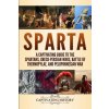 Sparta: A Captivating Guide to the Spartans, Greco-Persian Wars, Battle of Thermopylae, and Peloponnesian War