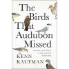 The Birds That Audubon Missed: Discovery and Desire in the American Wilderness (Kaufman Kenn)