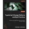 TypeScript 5 Design Patterns and Best Practices - Second Edition