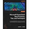 Microsoft PowerPoint Best Practices, Tips, and Techniques