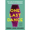 One Last Dance: My Life in Mortuary Scrubs and G-Strings (Holmes Emma Jane)