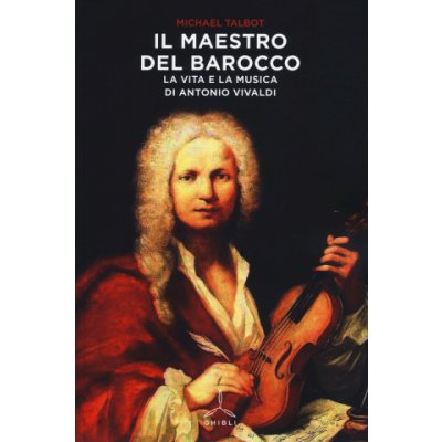 maestro del barocco. La vita e la musica di Antonio Vivaldi