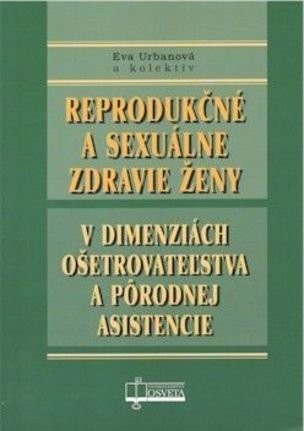 Reprodukčné a sexuálne zdravie ženy v dimenziách ošetrovateľstva a pôrodnej asistencie - Eva Urbanová