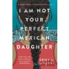 I Am Not Your Perfect Mexican Daughter - Erika L. Sanchez
