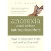 Anorexia and other Eating Disorders: How to help your child eat well and be well: Practical skills for family-based treatment, compassionate communica (Musby Eva)