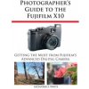 Photographer's Guide to the Fujifilm X10 (Alexander S. White)()