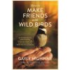 How To Make Friends With Wild Birds (Gayle Highpine)(Brožovaná)