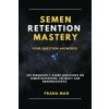 Semen Retention Mastery-Your Question Answered-109 Frequently Asked Questions on Semen Retention, Celibacy and Brahmacharya (PRANA MAN)(Brožovaná)