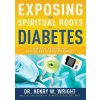 Exposing the Spiritual Roots of Diabetes (Henry W. Wright)(Brožovaná)