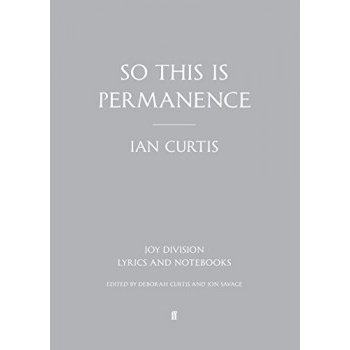 So This Is Permanence: Lyrics and Notebooks: Joy Division Lyrics