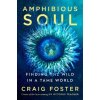 Amphibious Soul: Finding the Wild in a Tame World (Craig Foster)(Pevná)