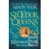 Six Tudor Queens: Katharine Parr… Alison Weir