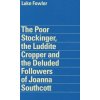 Luke Fowler - the Poor Stockinger, the Luddite Cropper and the Deluded Followers of Joanna Southcott - Steele, Tom; Hatherley, Owen