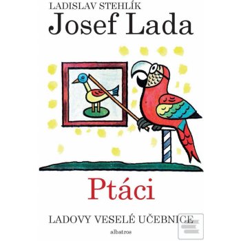 Ladovy veselé učebnice: Ptáci - Ladislav Stehlík, Josef Lada ilustrácie