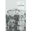 We're Here Because You Were There (Patel,Ian)(Brožovaná)