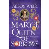 Mary I: Queen of Sorrows - Alison Weir