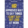 HR Approved Way To Say Things I Can't Say Out Loud At Work