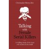 Talking with Female Serial Killers - A chilling study of the most evil women in the world