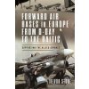 Forward Air Bases in Europe from D-Day to the Baltic: Supporting the Allied Advance (Stone Trevor)