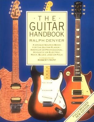 The Guitar Handbook: A Unique Source Book for the Guitar Player - Amateur or Professional, Acoustic or Electrice, Rock, Blues, Jazz, or Fol Denyer RalphPaperback