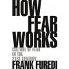 How Fear Works Furedi Frank Professor of Sociology University of Kent UK