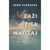 Zaži Ježiša. Naozaj - Nájdi útočisko, silu a úžas prostredníctvom každodenných stretnutí s Bohom