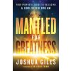 Mantled for Greatness: Your Prophetic Guide to Releasing a God-Sized Dream (Giles Joshua)