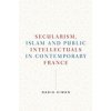 Secularism, Islam and Public Intellectuals in Contemporary France (Kiwan Nadia)