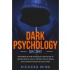 Dark Psychology Secret: The Secrets of Dark Psychology and the Art of Reading People. How to Control People's Minds and Use Persuasion to Infl (Richard Mind)(Brožovaná)