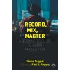 Record, Mix and Master: A Beginners Guide to Audio Production (Duggal Simon)