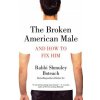 The Broken American Male: And How to Fix Him