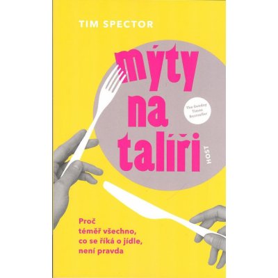 Spector Tim: Mýty na talíři (proč téměř všechno, co se říká o jídle, není pravda - jak se dobře najíst, neublížit si - a hlavně se nezbláznit ( 317 str. B5) (vydání Host 2023))