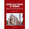 Guida alle chiese di Verona. Guida fondamentale per visitare le 30 più interessanti chiese di Verona e poter apprezzarne la storia, l’architettura e l