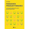 Paradoks produktywności. Jak czerpać przyjemność z pracy, aby się chciało chcieć (Brožovaná)