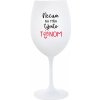 NEDIV SA NA MŇA S TAKÝMTO TÓNOM - pohár na biele víno 350 ml