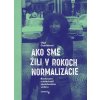 Ako sme žili v rokoch normalizácie. Rozhovory s aktérkami spoločenstva vzdoru.