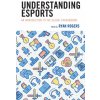 Understanding Esports (Ryan Rogers,Kelly L. Adams,Andrew C. Billings)(Brožovaná)