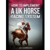 How To Implement A UK Horse Racing System (M C Horrocks)(Brožovaná)